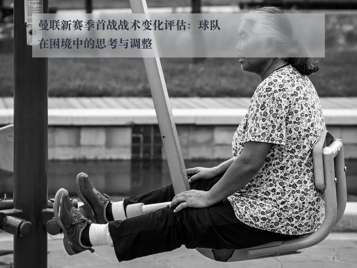 曼联新赛季首战战术变化评估：球队在困境中的思考与调整
